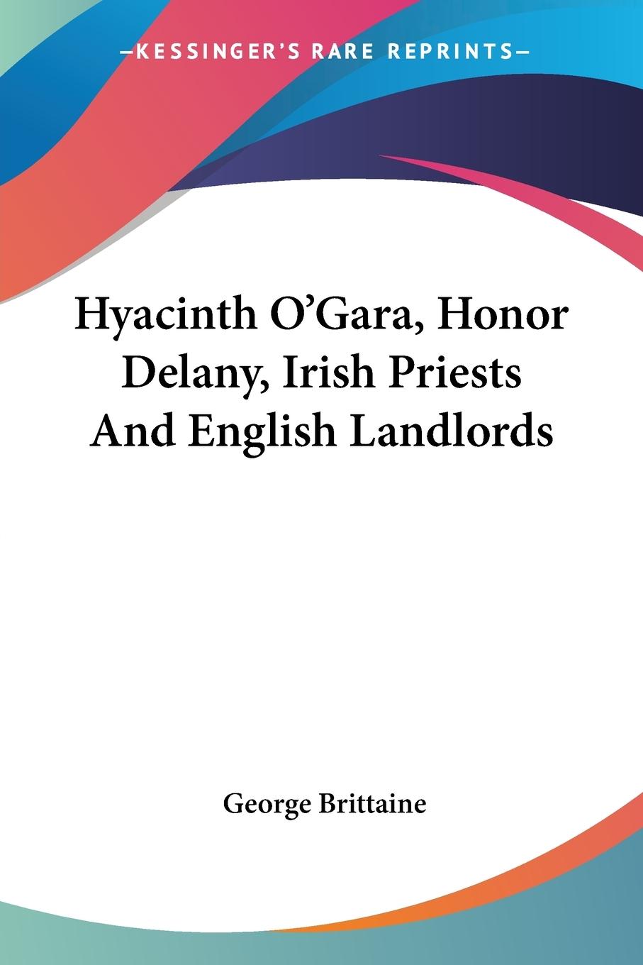 Hyacinth O Gara, Honor Delany, Irish Priests And English Landlords - Brittaine, George