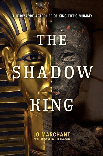 The Shadow King: The Bizarre Afterlife of King Tut s Mummy - Marchant, Jo