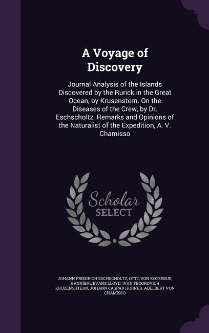 A Voyage of Discovery: Journal Analysis of the Islands Discovered by the Rurick in the Great Ocean, by Krusenstern. On the Diseases of the Cr - Eschscholtz, Johann Friedrich Kotzebue, Otto Von Lloyd, Hannibal Evans