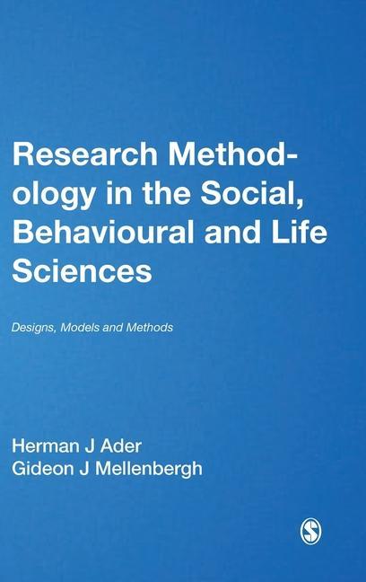 Research Methodology in the Social, Behavioural and Life Sciences: Designs, Models and Methods - Mellenbergh, G. J.