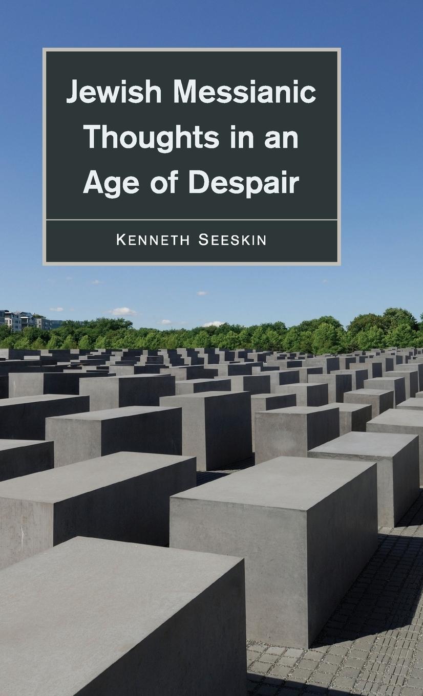 Jewish Messianic Thoughts in an Age of Despair - Seeskin, Kenneth