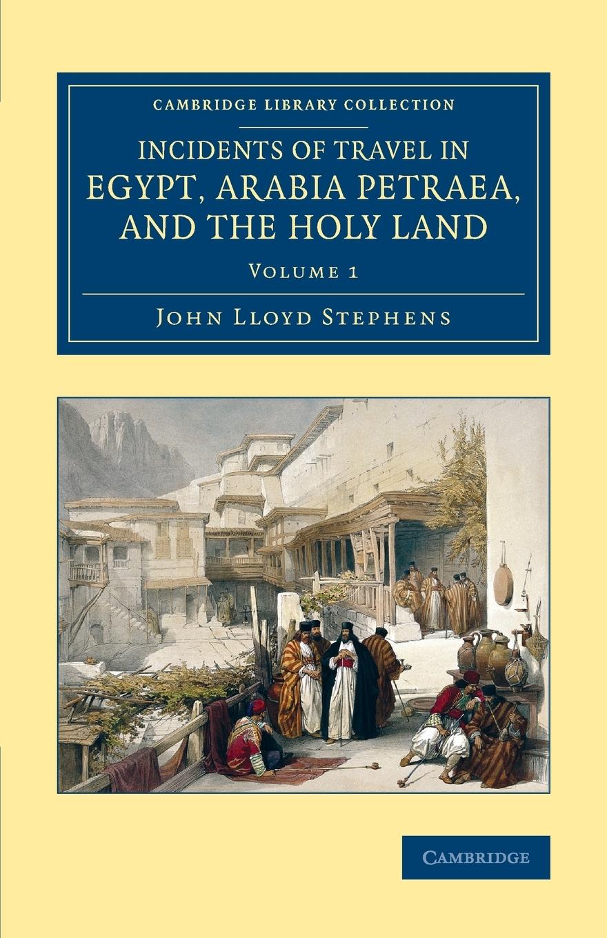 Incidents of Travel in Egypt, Arabia Petraea, and the Holy Land -             Volume 1 - Stephens, John Lloyd