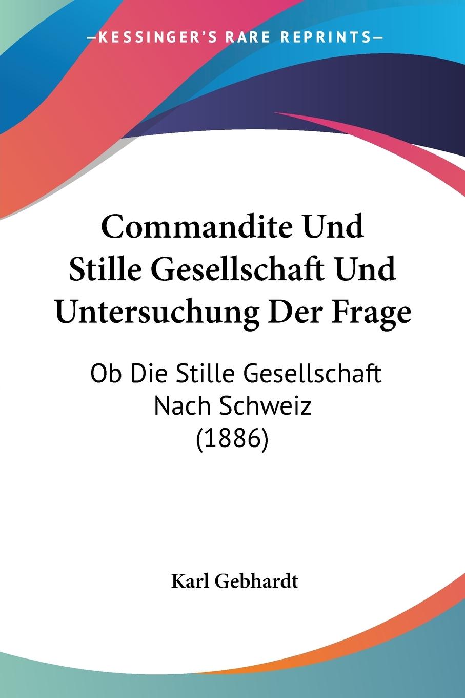 Commandite Und Stille Gesellschaft Und Untersuchung Der Frage - Gebhardt, Karl