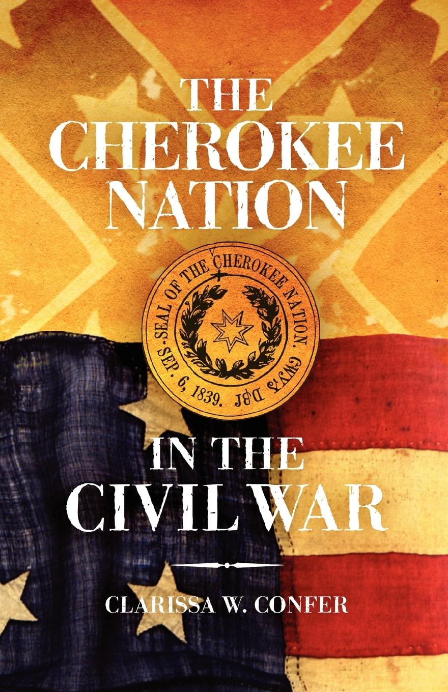 The Cherokee Nation in the Civil War - Confer, Clarissa W.