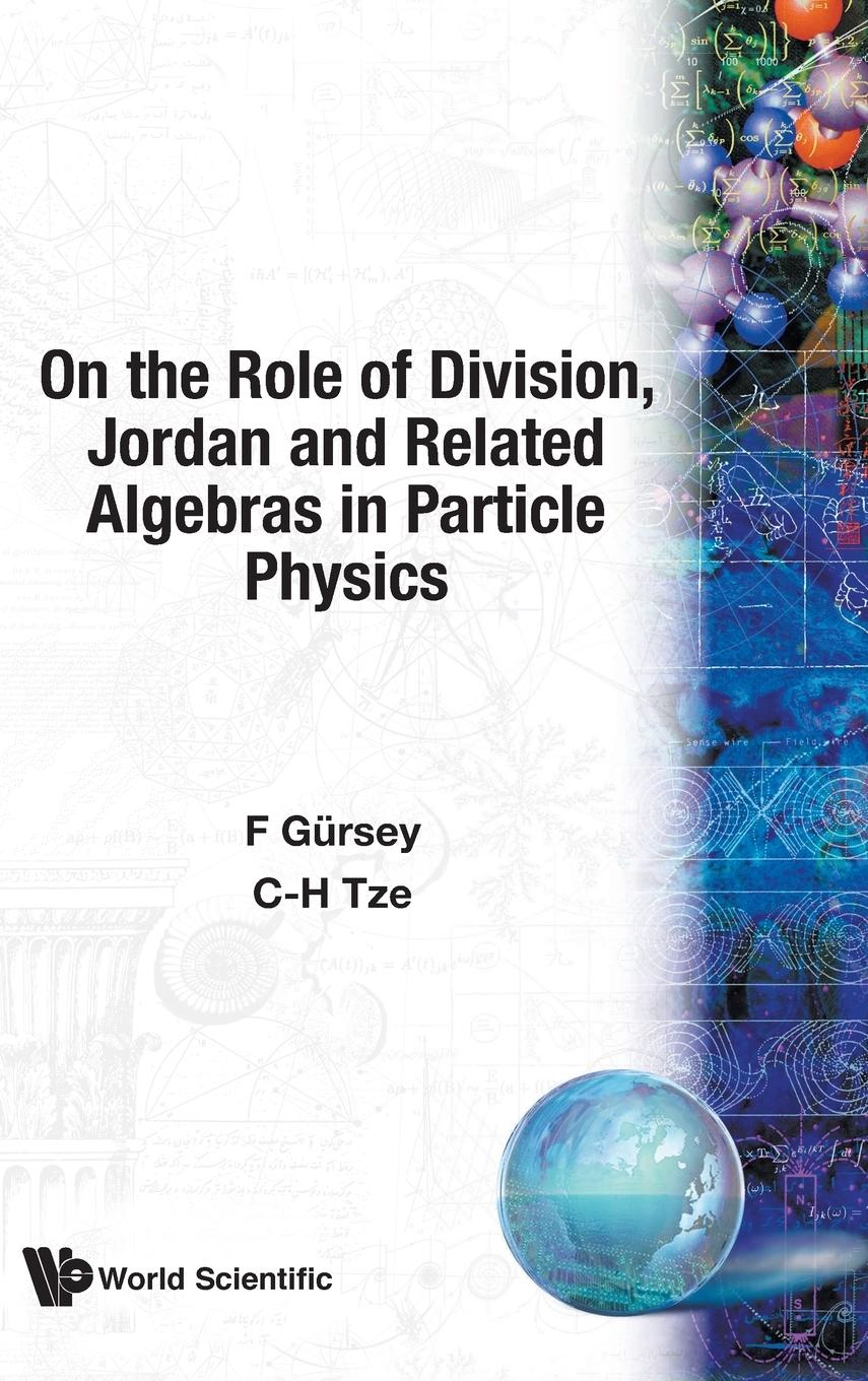 On the Role of Division, Jordan and Related Algebras in Particle Physics - Guersey, F. Tze, C-H