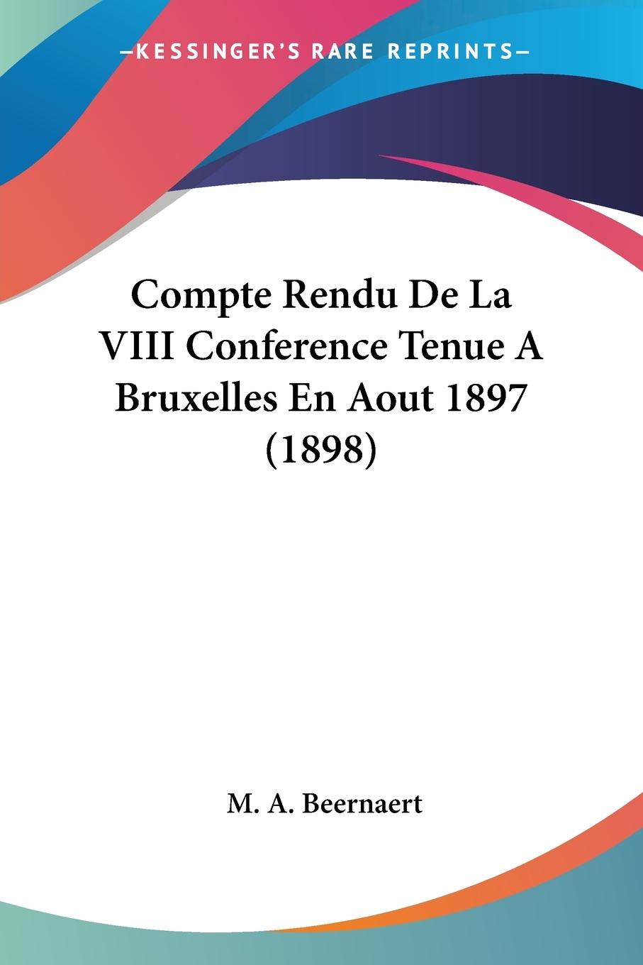 Compte Rendu De La VIII Conference Tenue A Bruxelles En Aout 1897 (1898) - Beernaert, M. A.