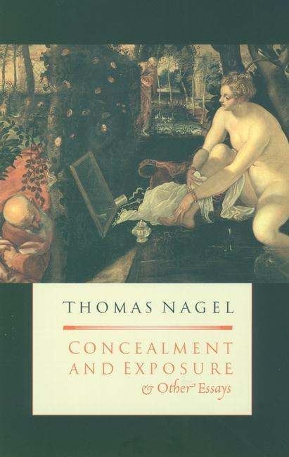 Concealment and Exposure: And Other Essays - Nagel, Thomas