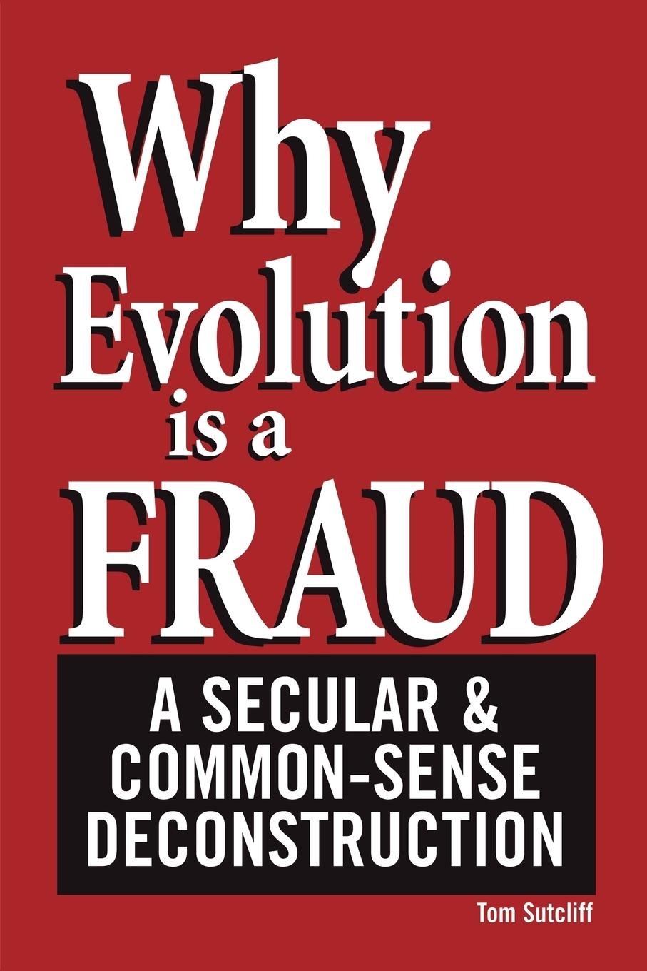 Why Evolution Is a Fraud - Sutcliff, Tom