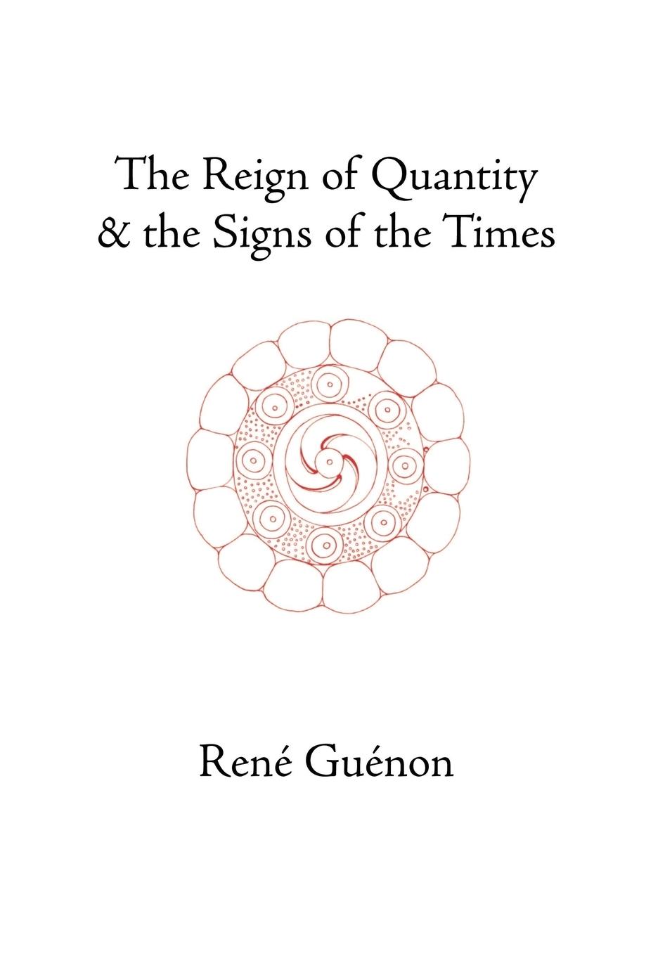 The Reign of Quantity and the Signs of the Times - Guenon, Rene