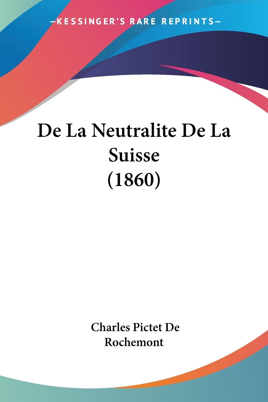 De La Neutralite De La Suisse (1860) - De Rochemont, Charles Pictet