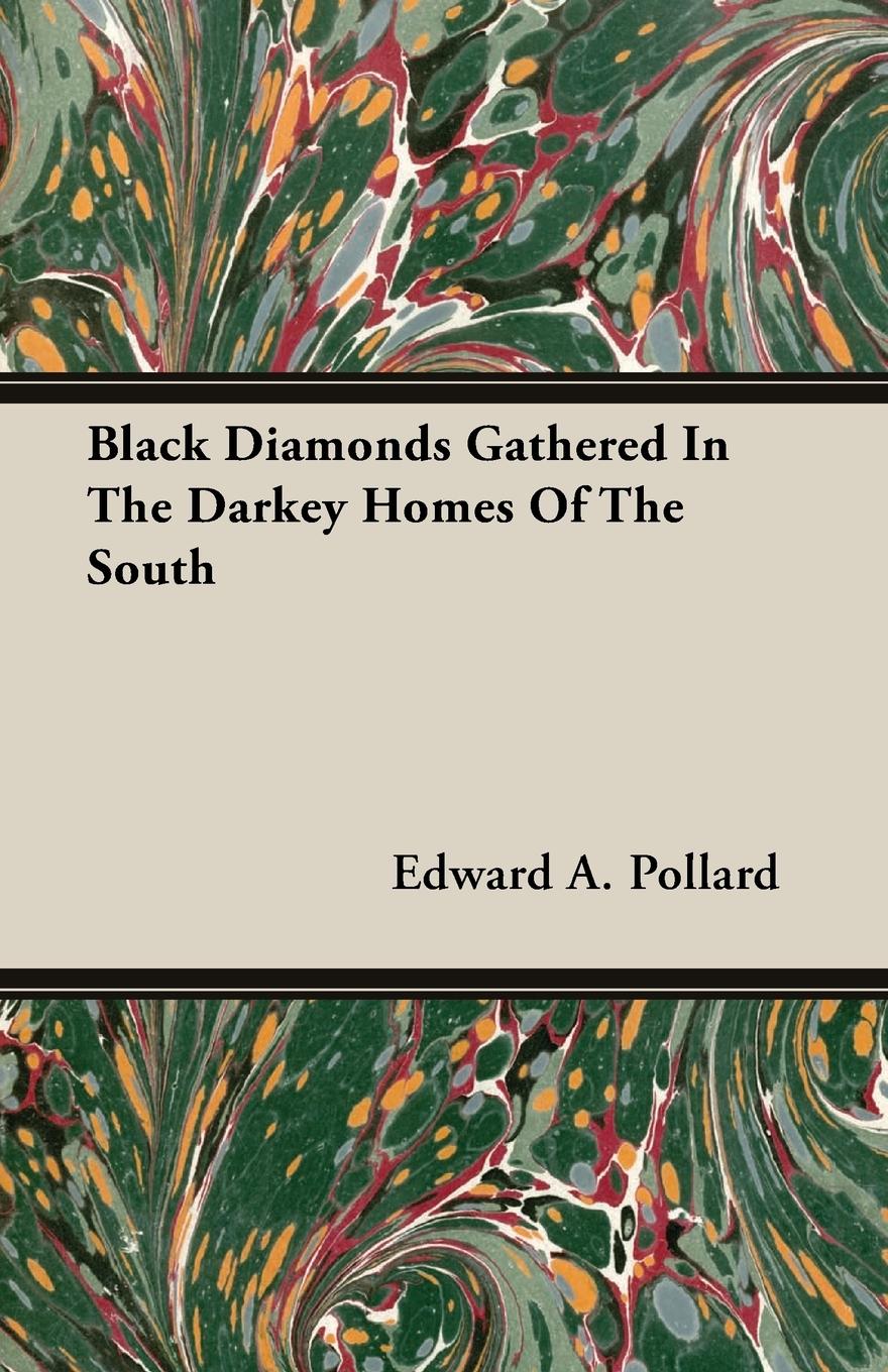 Black Diamonds Gathered In The Darkey Homes Of The South - Pollard, Edward A.