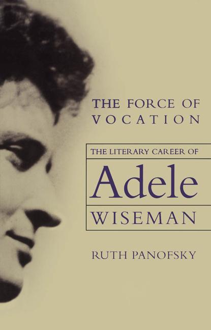 The Force of Vocation: The Literary Career of Adele Wiseman - Panofsky, Ruth
