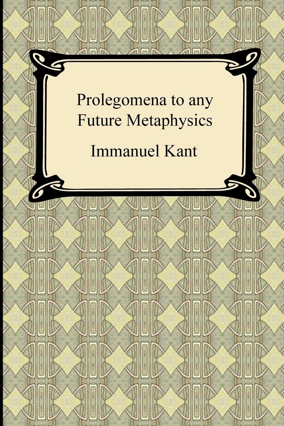 Kant s Prolegomena to any Future Metaphysics - Kant, Immanuel