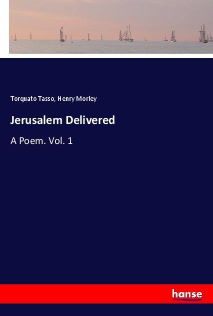 Jerusalem Delivered - Tasso, Torquato Morley, Henry