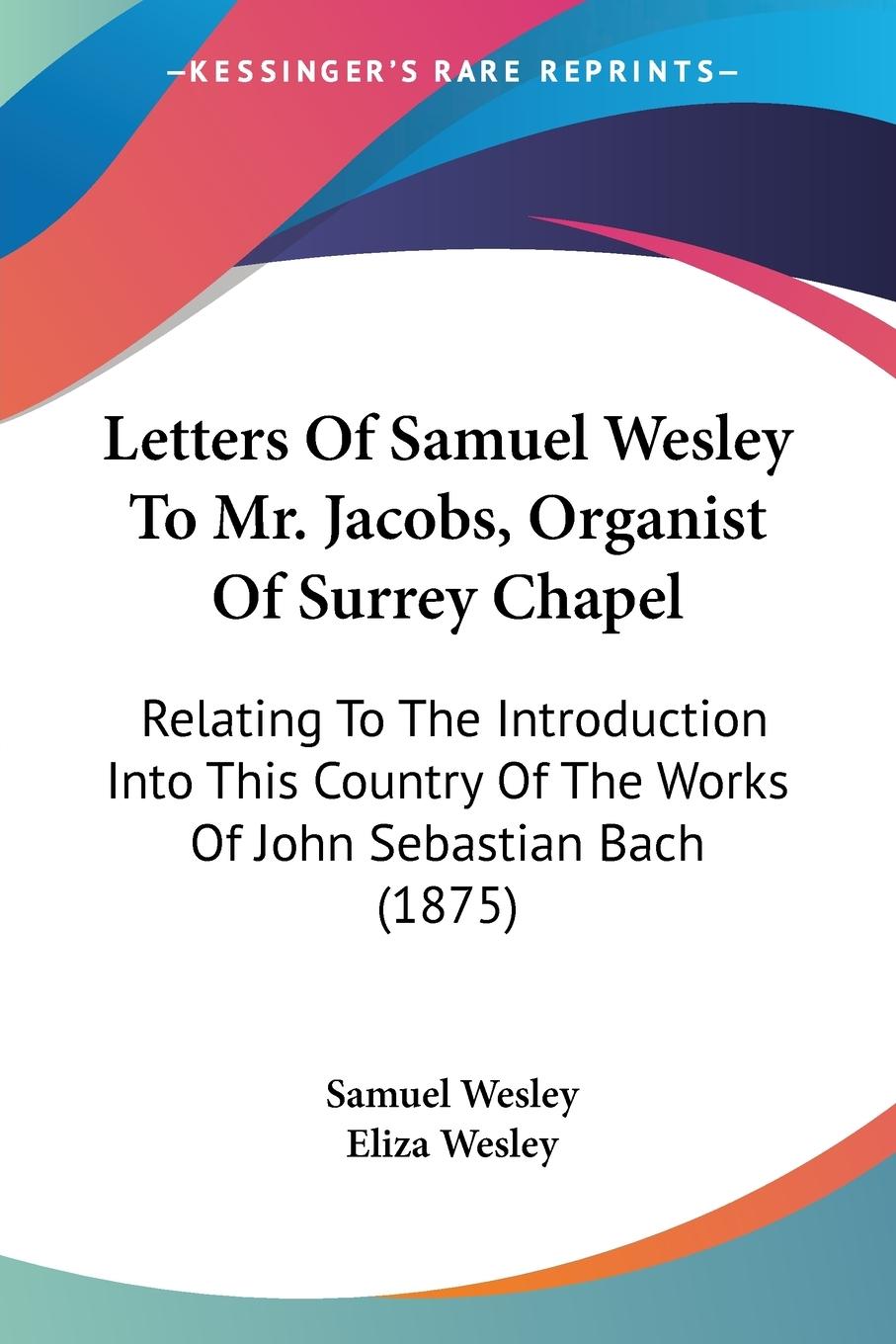 Letters Of Samuel Wesley To Mr. Jacobs, Organist Of Surrey Chapel - Wesley, Samuel