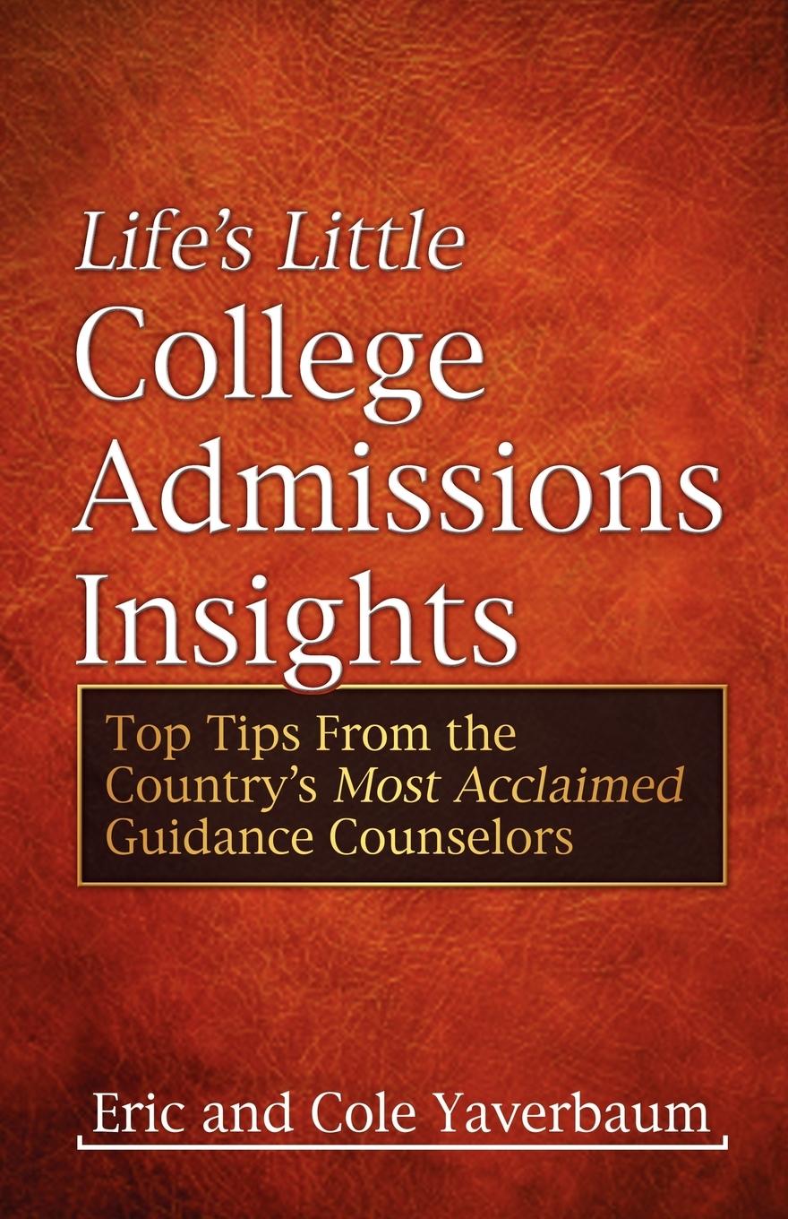 Life s Little College Admissions Insights - Yaverbaum, Eric Yaverbaum, Cole