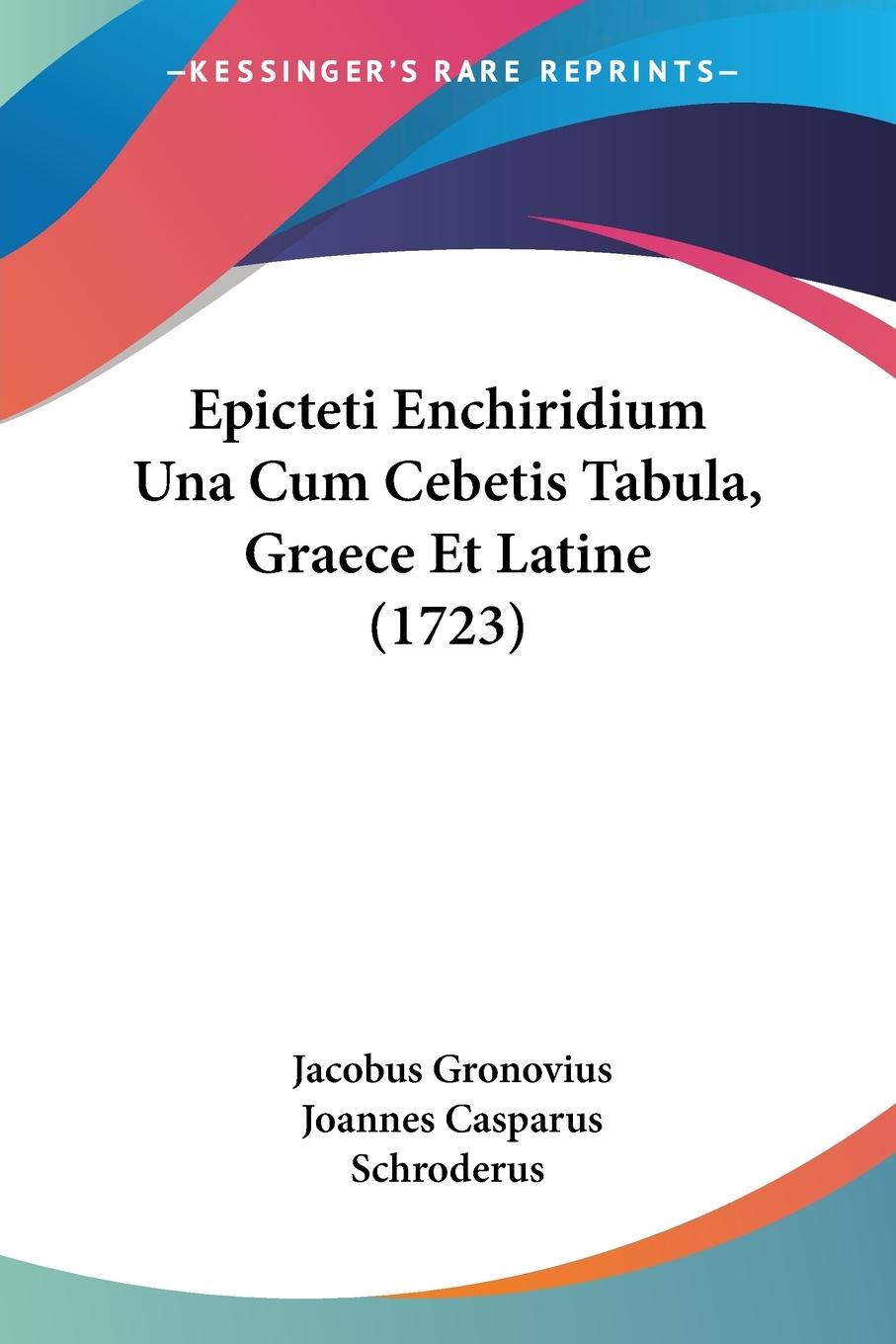 Epicteti Enchiridium Una Cum Cebetis Tabula, Graece Et Latine (1723) - Gronovius, Jacobus Schroderus, Joannes Casparus