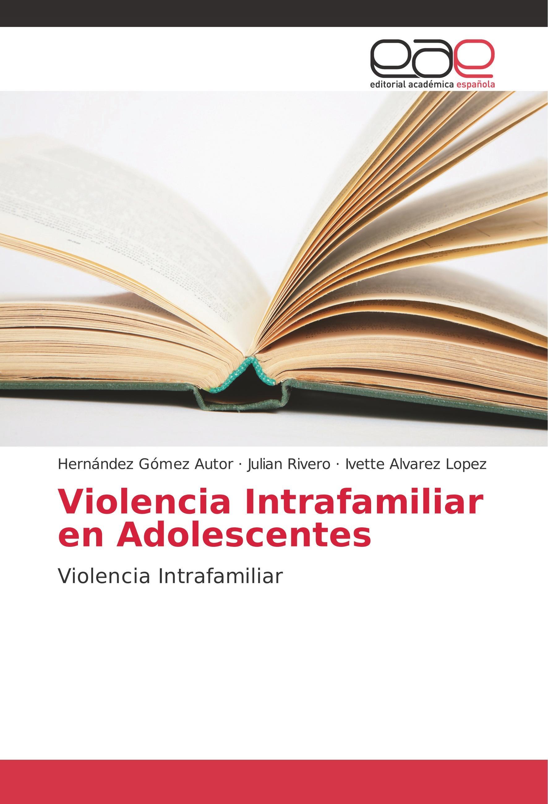 Violencia Intrafamiliar en Adolescentes - Gómez Hernández Rivero, Julián Alvarez Lopez, Ivette