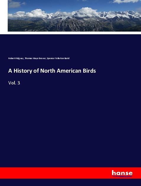 A History of North American Birds - Ridgway, Robert Brewer, Thomas Mayo Baird, Spencer Fullerton