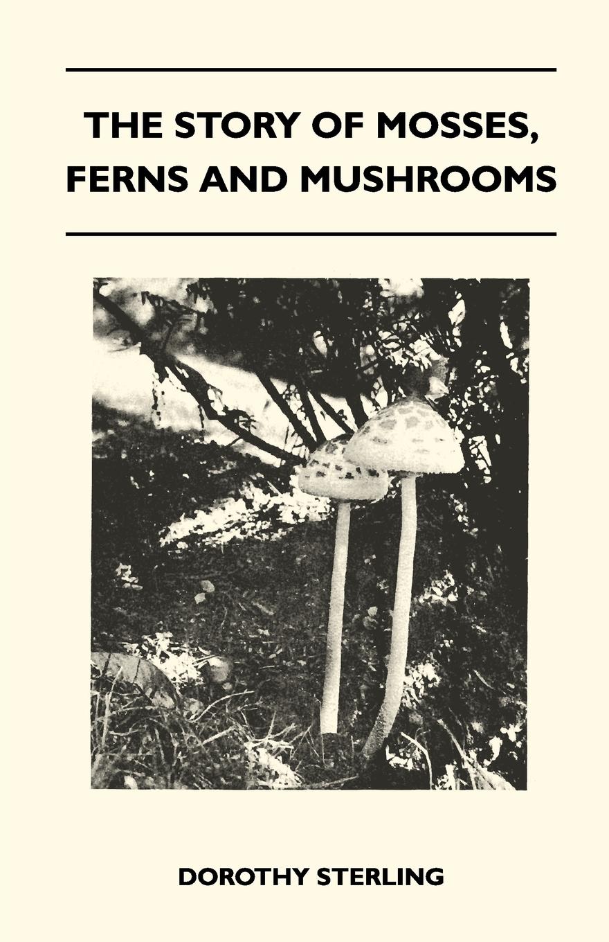 The Story Of Mosses, Ferns And Mushrooms - Sterling, Dorothy