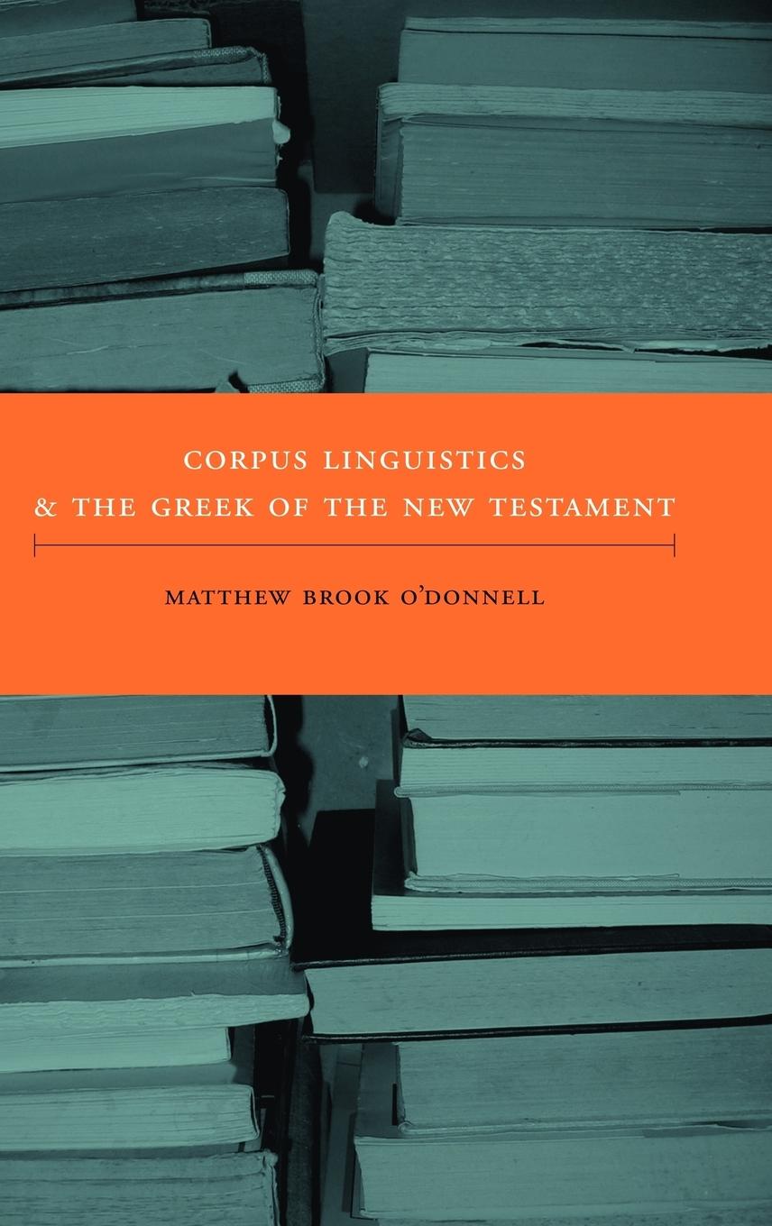 Corpus Linguistics and the Greek of the New Testament - O Donnell, Matthew Brook