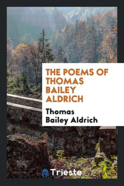 The poems of Thomas Bailey Aldrich - Aldrich, Thomas Bailey