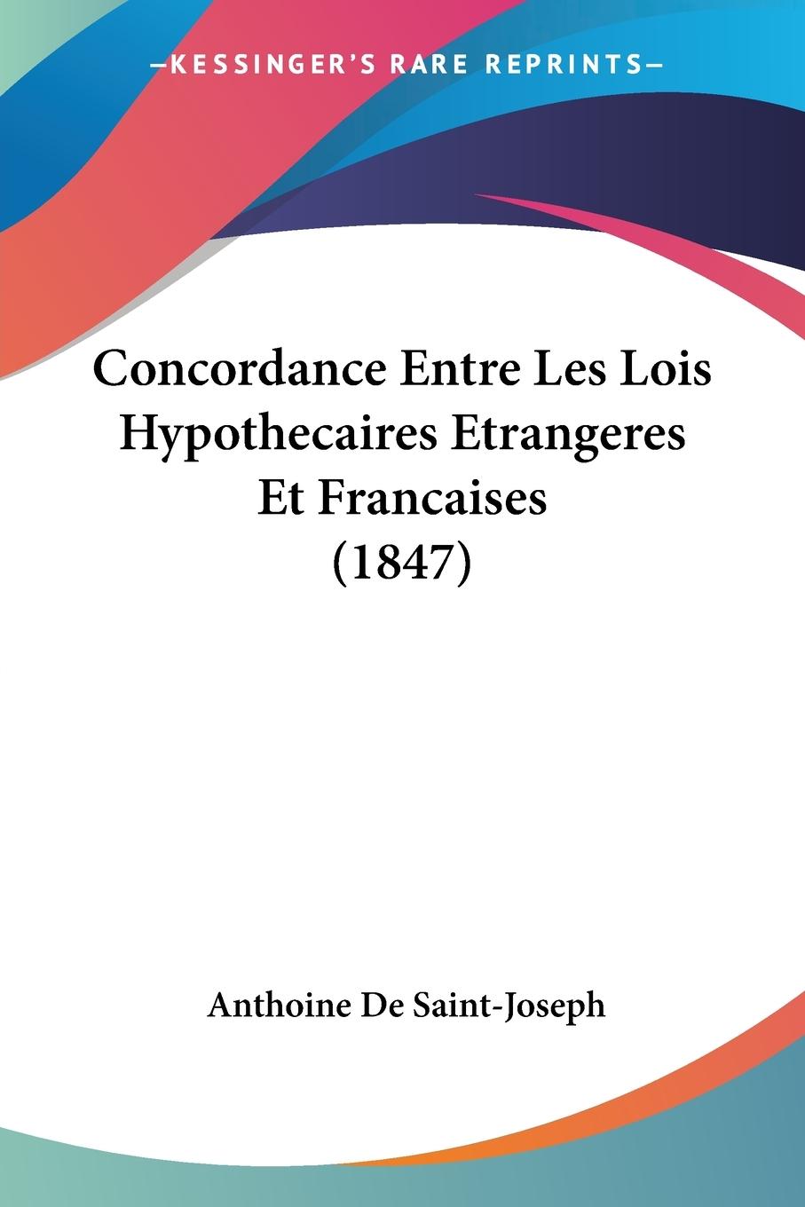 Concordance Entre Les Lois Hypothecaires Etrangeres Et Francaises (1847) - De Saint-Joseph, Anthoine