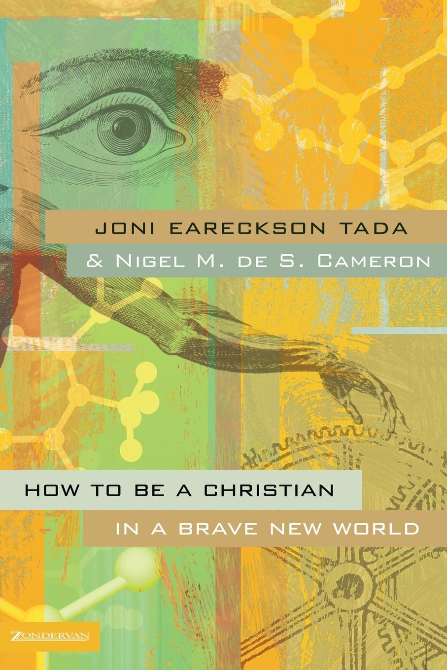 How to Be a Christian in a Brave New World - Eareckson-Tada, Joni De S. Cameron, Nigel M.
