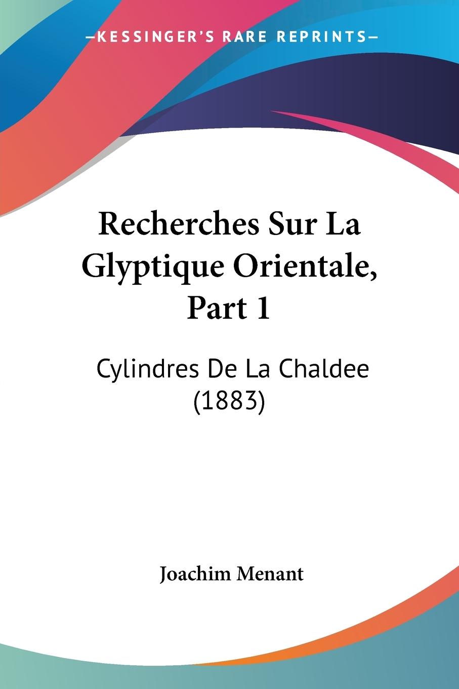 Recherches Sur La Glyptique Orientale, Part 1 - Menant, Joachim
