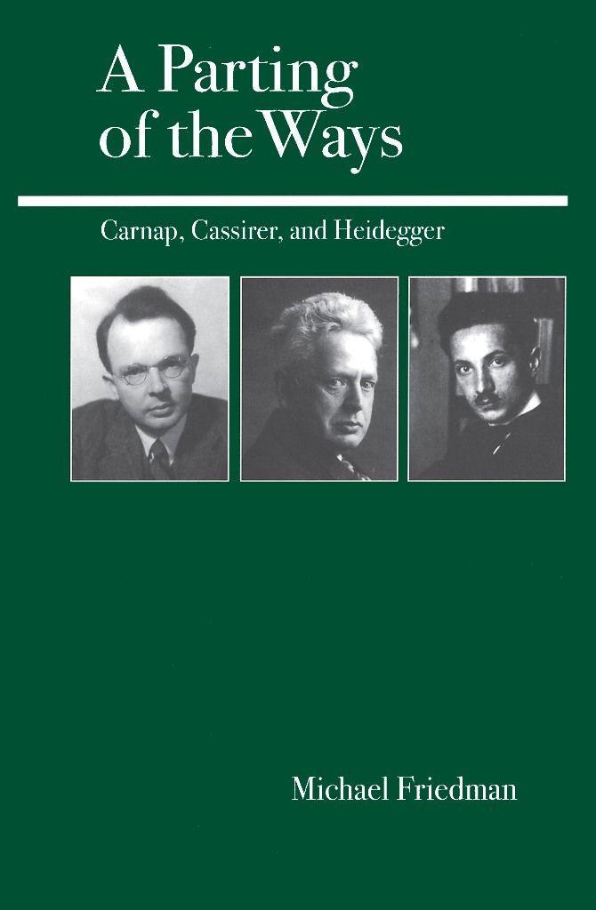 A Parting of the Ways: Carnap, Cassirer, and Heidegger - Friedman, Michael