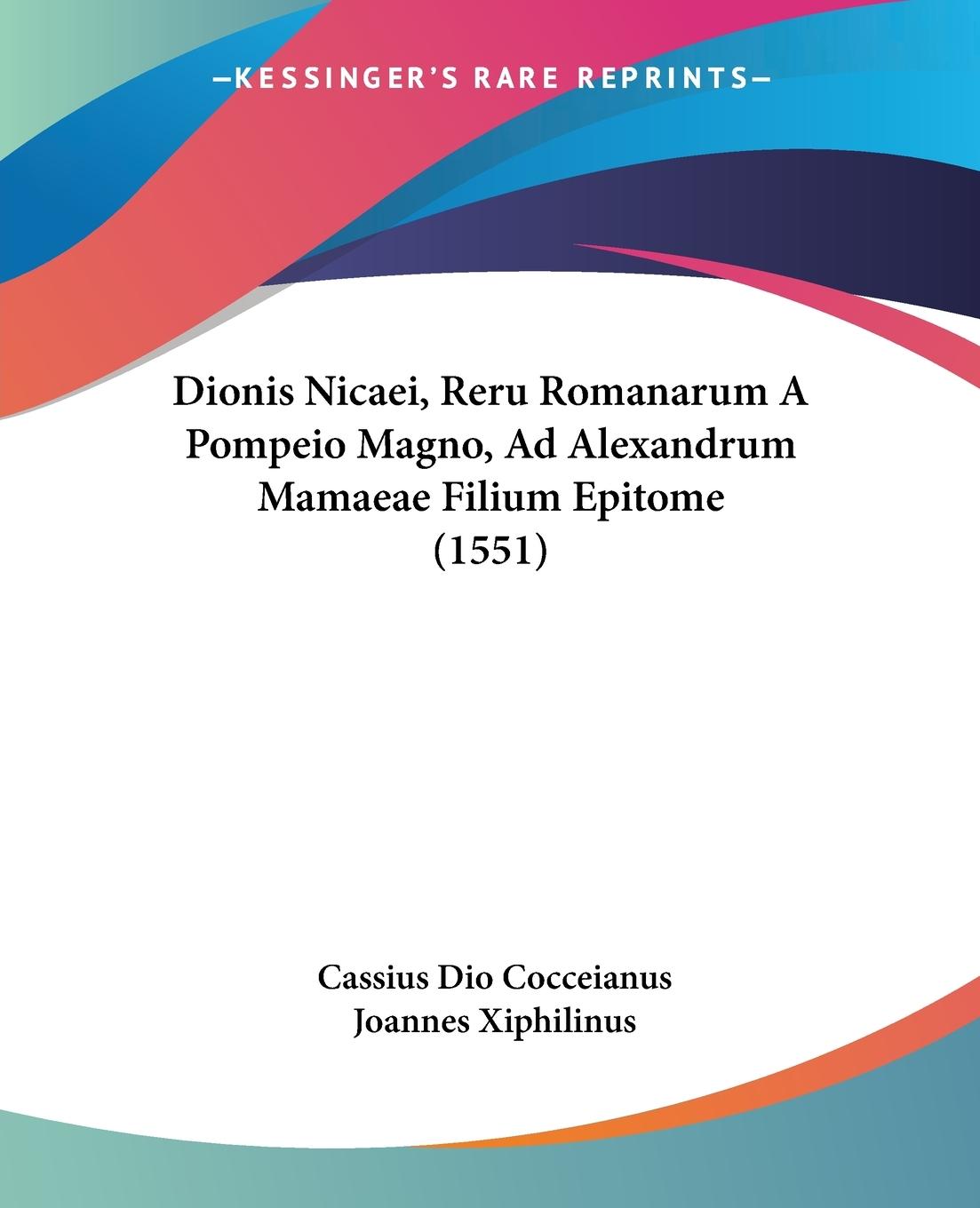 Dionis Nicaei, Reru Romanarum A Pompeio Magno, Ad Alexandrum Mamaeae Filium Epitome (1551) - Cocceianus, Cassius Dio Xiphilinus, Joannes