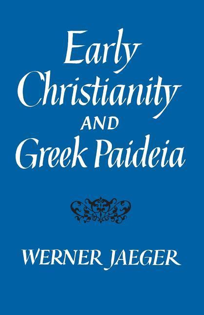 Jaeger, W: Early Christianity and Greek Paideia - Jaeger, Werner