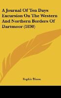 A Journal Of Ten Days Excursion On The Western And Northern Borders Of Dartmoor (1830) - Dixon, Sophie