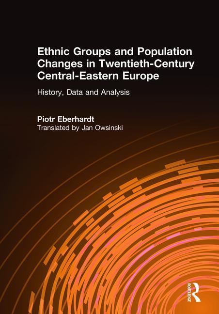 Ethnic Groups and Population Changes in Twentieth Century Eastern Europe - Piotr Eberhardt Jan Owsinski