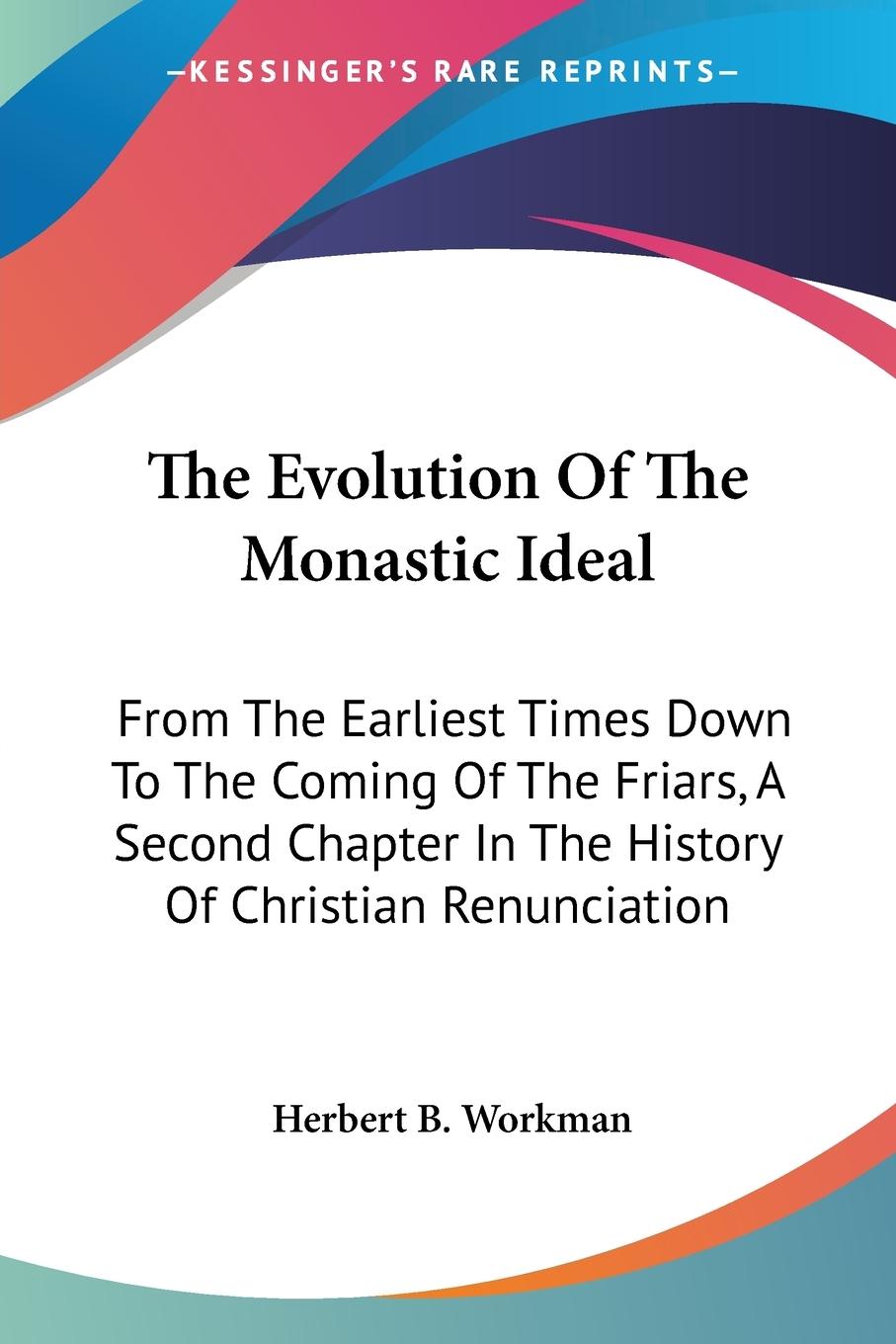 The Evolution Of The Monastic Ideal - Workman, Herbert B.