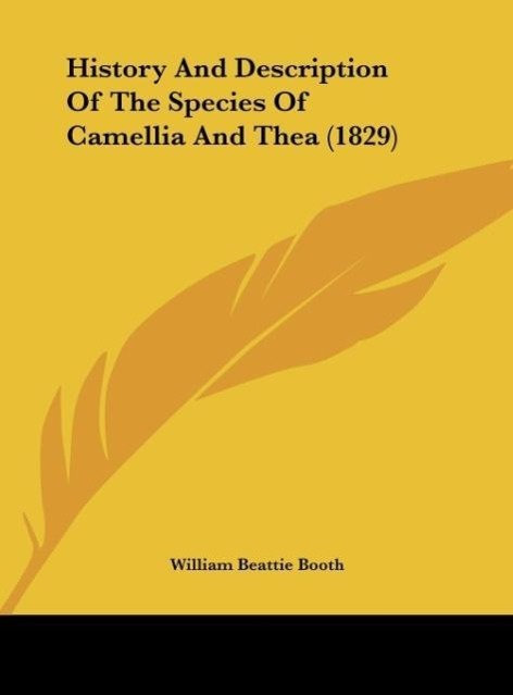 History And Description Of The Species Of Camellia And Thea (1829) - Booth, William Beattie