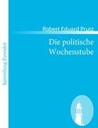 Die politische Wochenstube - Prutz, Robert Eduard