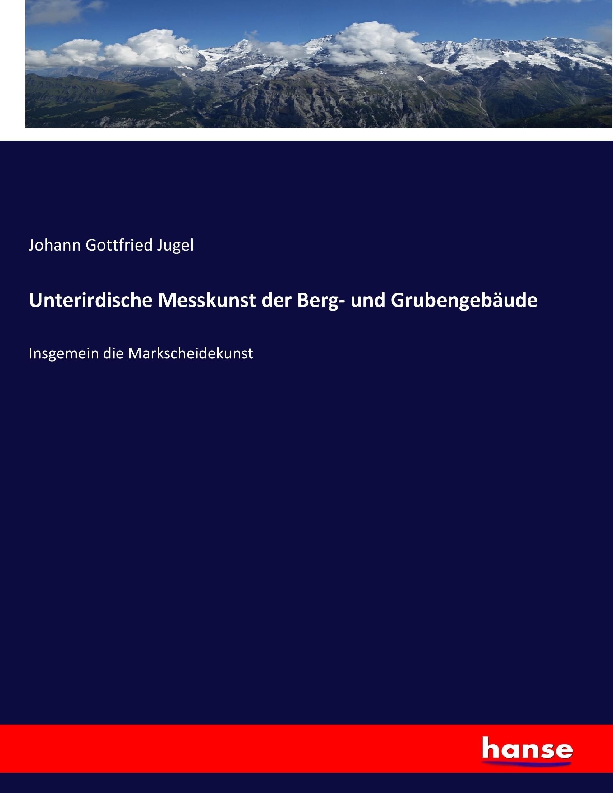 Unterirdische Messkunst der Berg- und Grubengebaeude - Jugel, Johann Gottfried