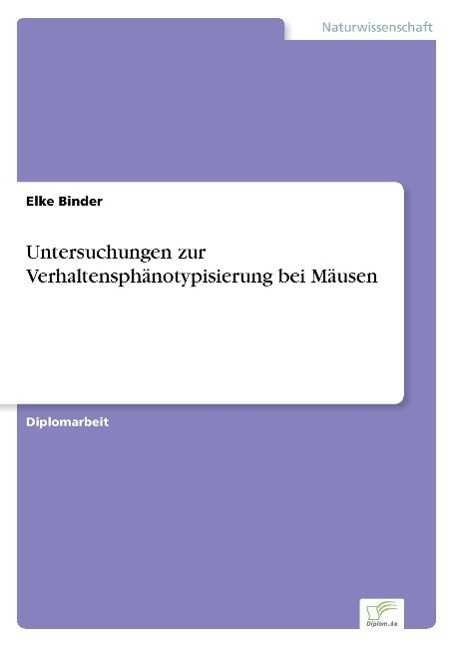 Untersuchungen zur Verhaltensphaenotypisierung bei Maeusen - Binder, Elke