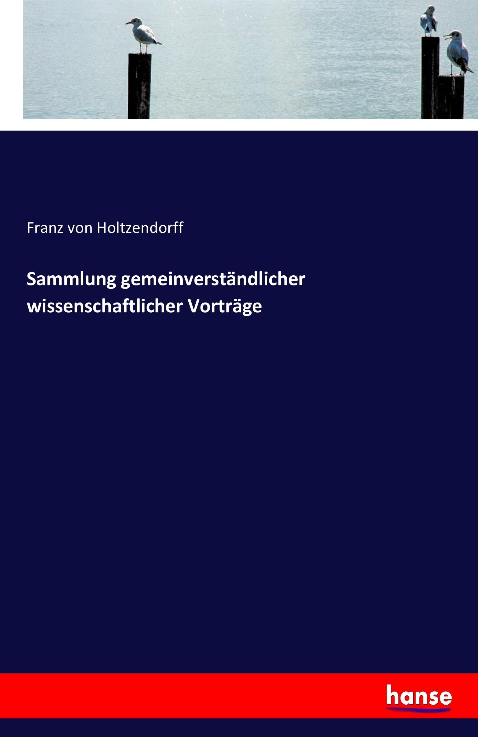 Sammlung gemeinverstaendlicher wissenschaftlicher Vortraege - Holtzendorff, Franz von