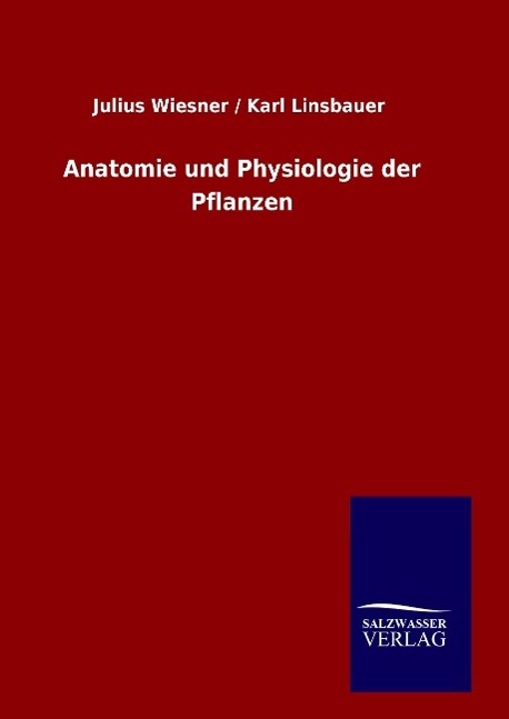 Anatomie und Physiologie der Pflanzen - Wiesner, Julius Linsbauer