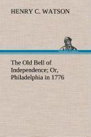 The Old Bell of Independence Or, Philadelphia in 1776 - Watson, Henry C.