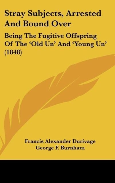 Stray Subjects, Arrested And Bound Over - Durivage, Francis Alexander Burnham, George F. Darley, Felix Octavius Carr