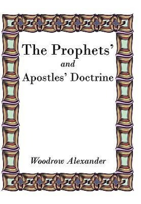 The Prophets  and Apostles  Doctrine - Alexander, Woodrow