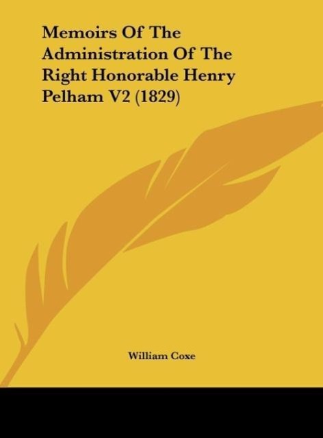 Memoirs Of The Administration Of The Right Honorable Henry Pelham V2 (1829) - Coxe, William