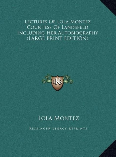 Lectures Of Lola Montez Countess Of Landsfeld Including Her Autobiography (LARGE PRINT EDITION) - Montez, Lola