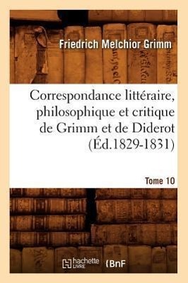 Correspondance Littéraire, Philosophique Et Critique de Grimm Et de Diderot.Tome 10 (Éd.1829-1831) - Grimm, Friedrich Melchior