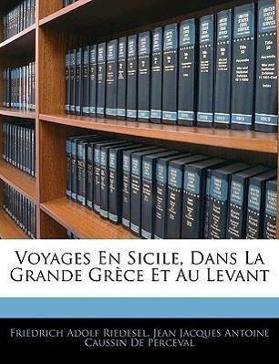 Voyages En Sicile, Dans La Grande Grèce Et Au Levant - Riedesel, Friedrich Adolf De Perceval, Jean Jacques Antoine Caussin