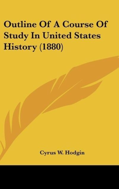 Outline Of A Course Of Study In United States History (1880) - Hodgin, Cyrus W.
