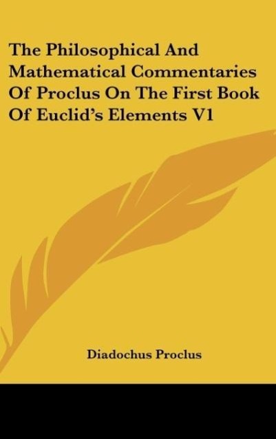 The Philosophical And Mathematical Commentaries Of Proclus On The First Book Of Euclid s Elements V1 - Proclus, Diadochus